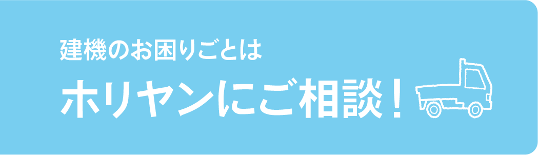 建機のお困りごとはホリヤンにご相談！